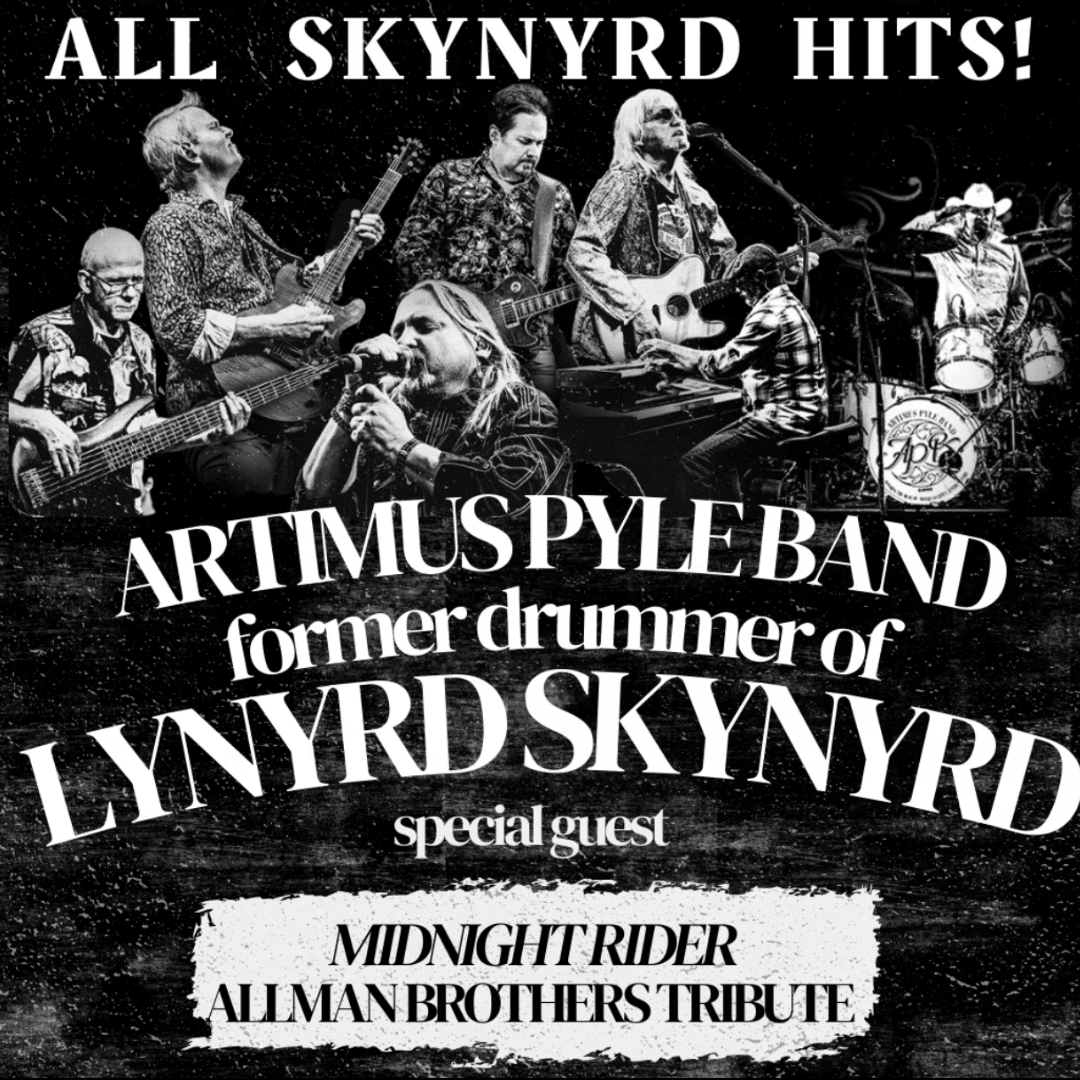 ARTIMUS PYLE BAND: HONORING RONNIE VAN ZANT'S LYNYRD SKYNYRD featuring LYNYRD SKYNYRD DRUMMER ARTIMUS PYLE SPECIAL GUEST MIDNIGHT RIDER: ALLMAN BROTHERS TRIBUTE