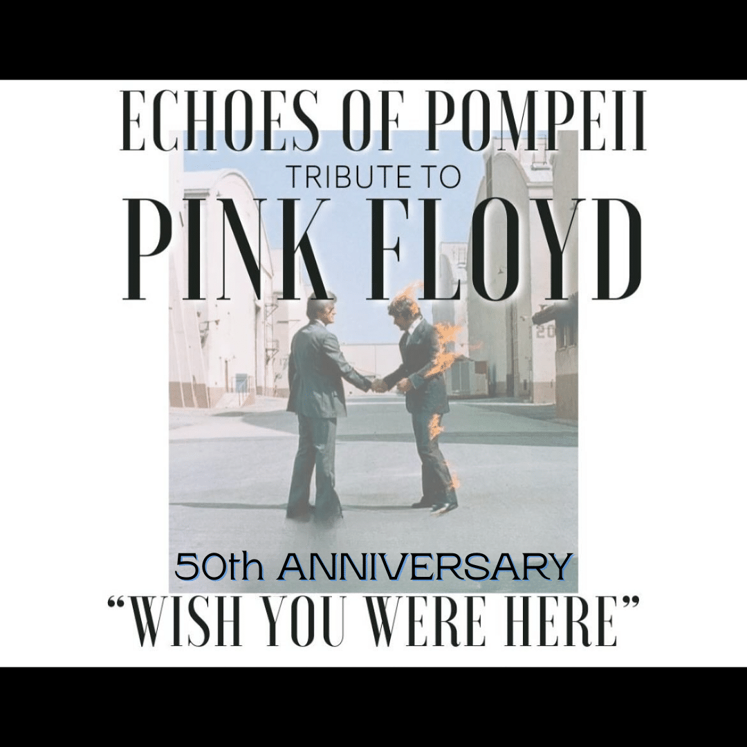 PINK FLOYD NITE WITH ECHOES OF POMPEII - 50th ANNIVESARY OF "WISH YOU WERE HERE"