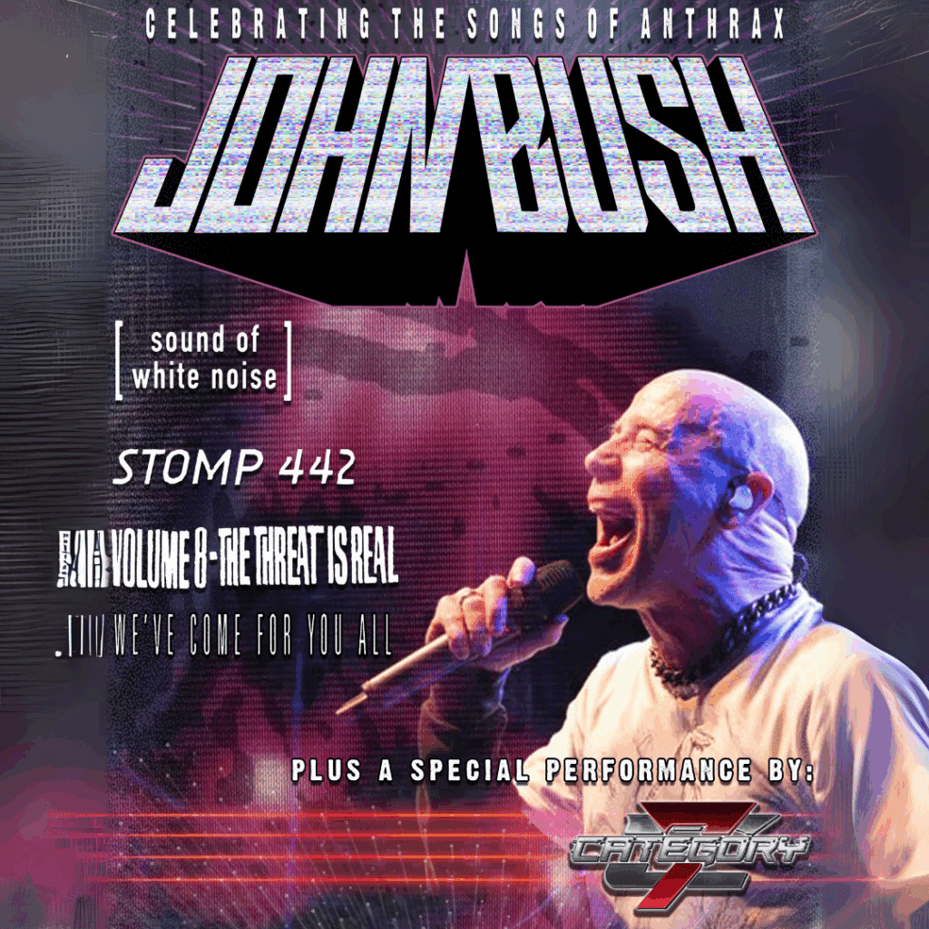 JOHN BUSH “CELEBRATING THE SONGS OF ANTHRAX 1993-2003” with SPECIAL GUESTS CATEGORY 7