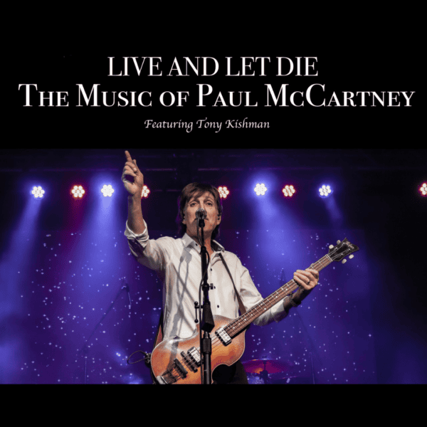 LIVE & LET DIE – THE MUSIC OF PAUL MCCARTNEY FEATURING TONY KISHMAN ...